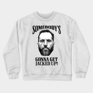 Somebody’s Gonna Get Jacked-up - Jack Smith Crewneck Sweatshirt